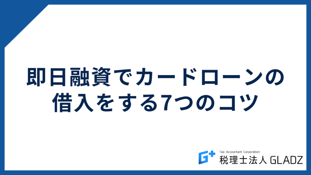 即日融資でカードローンの借入をする7つのコツ