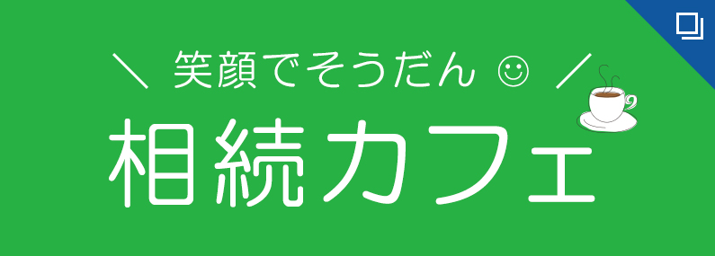 笑顔でそうだん　相続カフェ
